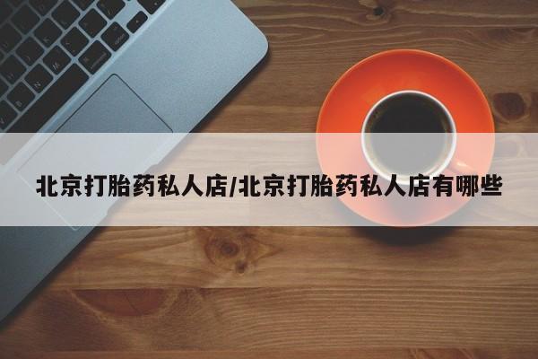 米非司酮在线下单北京打胎药私人店/北京打胎药私人店有哪些