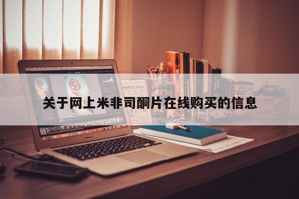 米非司酮在线下单关于网上米非司酮片在线购买的信息