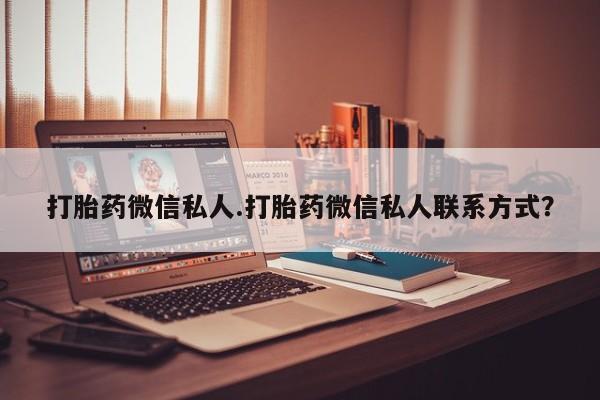 米非司酮在线下单打胎药微信私人.打胎药微信私人联系方式？