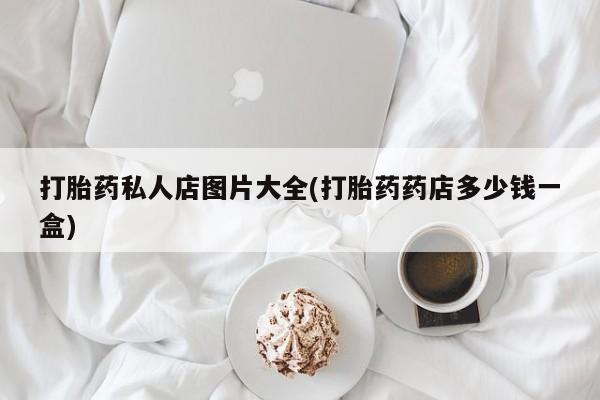 米非司酮在线下单打胎药私人店图片大全(打胎药药店多少钱一盒)